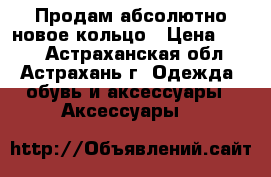 Продам абсолютно новое кольцо › Цена ­ 100 - Астраханская обл., Астрахань г. Одежда, обувь и аксессуары » Аксессуары   